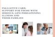 PALLIATIVE CARE: S UPPORT FOR T HOSE W ITH S ERIOUS, L IFE -T HREATENING I LLNESS AND T HEIR F AMILIES