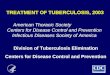 TREATMENT OF TUBERCULOSIS, 2003 Division of Tuberculosis Elimination Centers for Disease Control and Prevention American Thoracic Society Centers for Disease