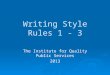 Writing Style Rules 1 - 3 The Institute for Quality Public Services 2013