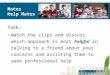 Mates Help Mates Task: Watch the clips and discuss which approach is most helpful in talking to a friend about your concerns and assisting them to seek
