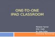 ONE-TO-ONE IPAD CLASSROOM Melanie Turner ITEC 7445 Dr. Julie Fuller Emerging Technology