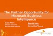 The Partner Opportunity for Microsoft Business Intelligence Scott Allen Solution Specialist Microsoft New Zealand Ben Green Product Manager Microsoft New