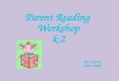 Parent Reading Workshop k-2 Ms. Cavuto Miss Drake