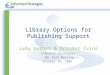 Library Options for Publishing Support Judy Luther & October Ivins Informed Strategies ARL Fall Meeting October 14, 2009