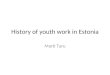 History of youth work in Estonia Marti Taru. History The area which today is known Estonia has been under the rule of: – Germans, since 12th century;
