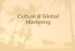 Culture & Global Marketing. Importance of Culture  Culture affects market demand.  Managerial behavior is driven by his/her cultural knowledge  Knowledge