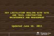 KEY LEGISLATION DEALING WITH SITE AND TRAIL CONSTRUCTION MAINTENANCE AND MANAGEMENT Updated June 16. 2011