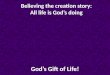 God’s Gift of Life! Believing the creation story: All life is God’s doing