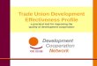 Trade Union Development Effectiveness Profile Trade Union Development Effectiveness Profile a practical tool for improving the quality of development cooperation