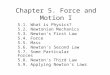 Chapter 5. Force and Motion I 5.1. What is Physics? 5.2. Newtonian Mechanics 5.3. Newton's First Law 5.4. Force 5.5. Mass 5.6. Newton's Second Law 5.7