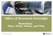 Office of Research Oversight Reporting: Who, What, When, and Why February, 2012