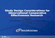 Study Design Considerations for Observational Comparative Effectiveness Research Prepared for: Agency for Healthcare Research and Quality (AHRQ) 