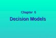 1 Decision Models Chapter 6 2 6.1 Introduction to Decision Analysis The field of decision analysis provides a framework for making important decisions