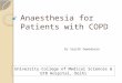 Anaesthesia for Patients with COPD Dr Sajith Damodaran University College of Medical Sciences & GTB Hospital, Delhi