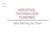 Who Will Pay for This? ASSISTIVE TECHNOLOGY FUNDING