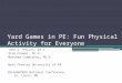 Yard Games in PE: Fun Physical Activity for Everyone John G. Helion, Ed.D. Stan Cramer, Ph.D. Matthew Cummiskey, Ph.D. West Chester University of PA 2014AAHPERD