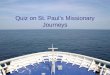 Quiz on St. Paul’s Missionary Journeys. The following Epistle was NOT written during the 3rd journey A. Romans B. 1 Thessalonians C. 1 Corinthians Multiple