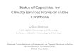 Status of Capacities for Climate Services Provision in the Caribbean Adrian Trotman Chief, Applied Meteorology and Climatology Caribbean Institute for