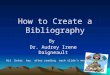 How to Create a Bibliography By Dr. Audrey Irene Daigneault Hit Enter key after reading each slide’s message.*