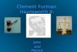 Clement Furman. Haynsworth Jr. John and Patrick Clement Furman Haynsworth Jr. was born on October 30th, 1912 here in Greenville. He attended Greenville