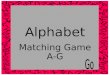 Alphabet Matching Game A-G Instructions In each slide there is a Capital letter and four lower case letters. Choose the correct lower case letter that
