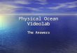 Physical Ocean Videolab The Answers. Station 1: What are 2 ways the tide mobile is innacurate? 1. Space 2. Size