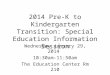 2014 Pre-K to Kindergarten Transition: Special Education Information Session Wednesday January 29, 2014 10:30am-11:50am The Education Center Rm 210