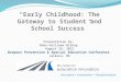 “Early Childhood: The Gateway to Student and School Success” Presentation by: Rhea Williams-Bishop August 29, 2012 Dropout Prevention & Special Education