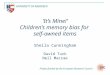 ‘It’s Mine!’ Children’s memory bias for self-owned items Sheila Cunningham David Turk Neil Macrae Project funded by the European Research Council UNIVERSITY