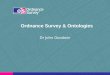 Ordnance Survey & Ontologies Dr John Goodwin. Ordnance Survey and Linked Data
