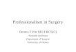Professionalism in Surgery Dennis F Pitt MD FRCS(C) Assistant Professor Department of Surgery University of Ottawa