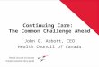 Continuing Care: The Common Challenge Ahead John G. Abbott, CEO Health Council of Canada