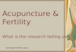 Acupuncture & Fertility What is the research telling us? Vicki Ball M.BHSc (Acu)