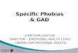 1 Specific Phobias & GAD JONATHAN GASTON DIRECTOR – EMOTIONAL HEALTH CLINIC CENTRE FOR EMOTIONAL HEALTH