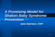 1 A Promising Model for Shaken Baby Syndrome Prevention Jane Swenson, CNP
