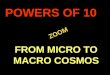  ZOOM ZOOM POWERS OF 10 FROM MICRO TO MACRO COSMOS