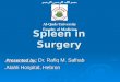 Spleen in Surgery Presented by: Dr. Rafiq M. Salhab. Alahli Hospital, Hebron. بسم الله الرحمن الرحيم Al-Quds University Faculty of Medicine