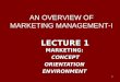1 LECTURE 1 MARKETING: CONCEPT CONCEPTORIENTATIONENVIRONMENT AN OVERVIEW OF MARKETING MANAGEMENT-I