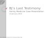 BJ’s Last Testimony Family Medicine Case Presentation 15 January 2010 Asuncion-Dalman-Doromal-Dy-Generoso-Mejia-Ong