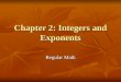 Chapter 2: Integers and Exponents Regular Math. Section 2.1: Adding Integers Integers are the set of whole numbers, including 0, and their opposites