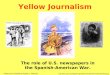 Yellow Journalism The role of U.S. newspapers in the Spanish-American War. 