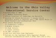 Welcome to the Ohio Valley Educational Service Center Established in 2007 11 Member Governing Board Office Locations in Cambridge and Marietta Serving