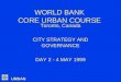 URBAN WORLD BANK CORE URBAN COURSE Toronto, Canada CITY STRATEGY AND GOVERNANCE DAY 2 - 4 MAY 1999