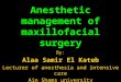 Anesthetic management of maxillofacial surgery By: Alaa Samir El Kateb Lecturer of anesthesia and intensive care Ain Shams university