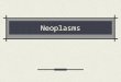 Neoplasms. Definitions: Neoplasm New growth No new purpose Tumor Swelling, enlargement, mass