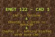 ENGT 122 – CAD I CAD I – Outline & Chapter 1 – Intro to AutoCAD & Chapter 2 – Getting Started with Auto-CAD