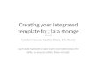 Creating your integrated template for data storage Carolyn Haynes, Cecilia Shore, Eric Resnis Each slide has both a voice-over and notes below the slide,