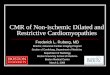 CMR of Non-ischemic Dilated and Restrictive Cardiomyopathies Frederick L. Ruberg, MD Director, Advanced Cardiac Imaging Program Section of Cardiology,