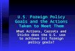 U.S. Foreign Policy Goals and the Actions Taken to Meet Them What Actions, Carrots and Sticks does the U.S. use to achieve its foreign policy goals?