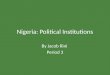 Nigeria: Political Institutions By Jacob Rini Period 3